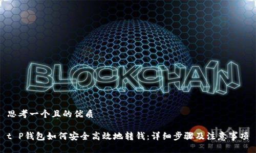 思考一个且的优质

t P钱包如何安全高效地转钱：详细步骤及注意事项