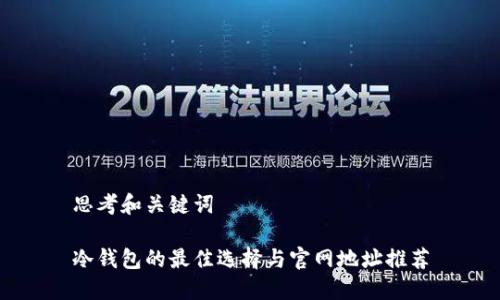 思考和关键词

冷钱包的最佳选择与官网地址推荐