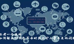 思考一个且的  如何解决TP钱包买币时显示矿工费