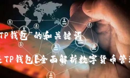 关于“TP钱包”的和关键词

什么是TP钱包？全面解析数字货币管理工具