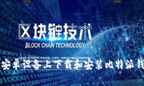 如何在安卓设备上下载和安装比特派钱包官网