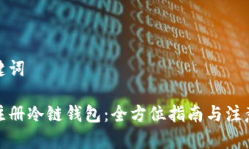 和关键词

如何注册冷链钱包：全方位指南与注意事项