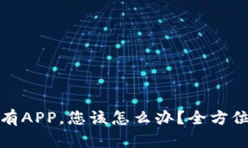 TP钱包没有APP，您该怎么办？全方位解决方案