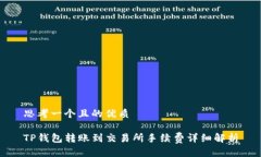 思考一个且的优质TP钱包转账到交易所手续费详细